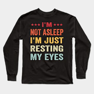 I'M Not A sleep I'M Just Resting My Eyes Fathers Day Long Sleeve T-Shirt